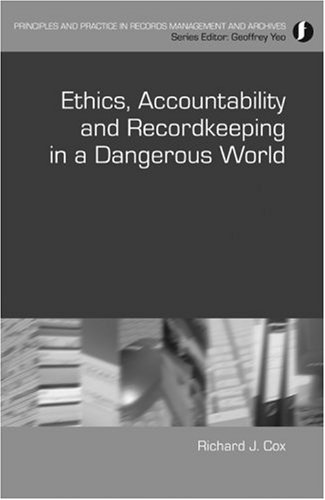 Ethics, Accountability, and Recordkeeping in a Dangerous World (Principles and Practice in Records Management and Archives) (Principles and Practice in Records Management and Archives) (9781856045964) by Richard J. Cox