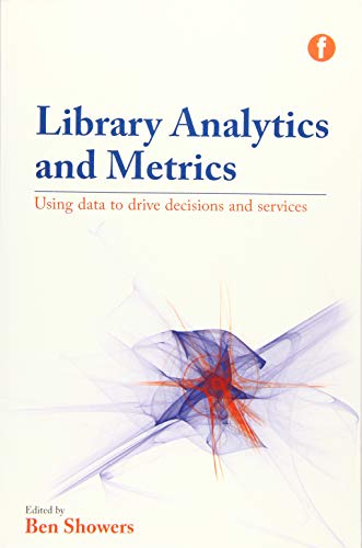 9781856049658: Library Analytics and Metrics: Using data to drive decisions and services