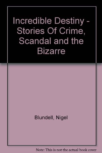 Imagen de archivo de Incredible Destiny - Stories Of Crime, Scandal and the Bizarre a la venta por AwesomeBooks