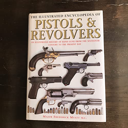 Imagen de archivo de The Illustrated Encyclopedia of Pistols and Revolvers: An Illustrated History of Hand Guns from the Sixteenth Century to the Present Day a la venta por WorldofBooks