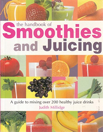 Stock image for The Handbook of Smoothies and Juicing : A guide to mixing over 200 healthy juice drinks for sale by WorldofBooks