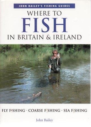 9781856057974: WHERE TO FISH IN BRITAIN AND IRELAND (JOHN BAILEY'S FISHING GUIDES)