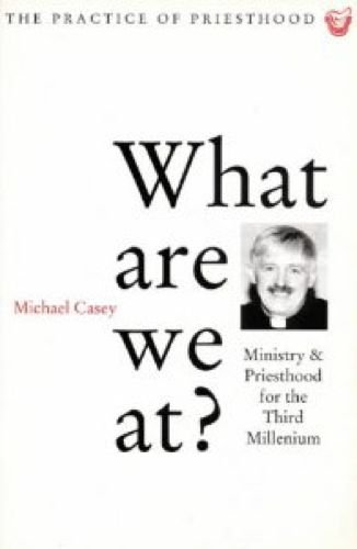 What are we at?: ministry and priesthood for the third millennium (9781856070492) by Casey, Michael