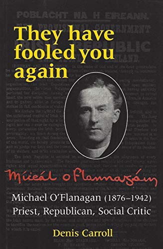 Stock image for They Have Fooled You Again: Michael O'Flanagan (1876-1942), Priest, Republican, Social Critic for sale by Kennys Bookstore