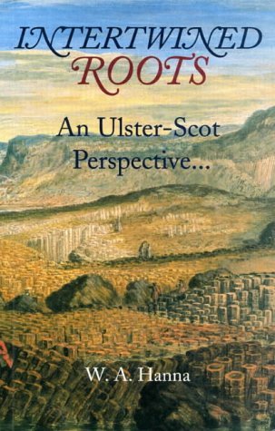 Intertwined Roots : An Ulster-Scot Perspective on Heritage, History, Hostility, and Hope in North...