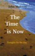 Time is Now, The: Thoughts for the Day - Moloney, John