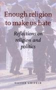 Enough Religion to Make Us Hate: Reflections on Religion and Politics - Griffin, Victor