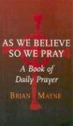 Beispielbild fr As We Believe, So We Pray: A Book of Daily Prayer zum Verkauf von WorldofBooks