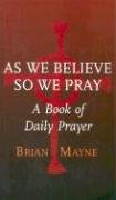 Stock image for As We Believe So We Pray : A Book of Daily Prayer for sale by Tall Stories BA