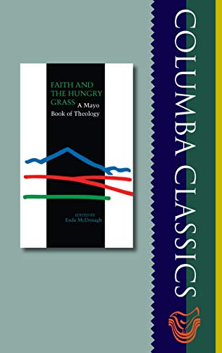 Faith and the Hungry Grass: A Mayo Book of Theology (Columba Classics) (9781856077811) by McDonagh, Enda