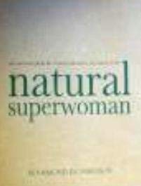 NATURAL SUPERWOMAN - the Survival Guide for Women Who Have Too Much to Do