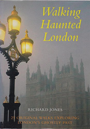Walking Haunted London 25 Original Walks Exploring Londons Ghostly Past