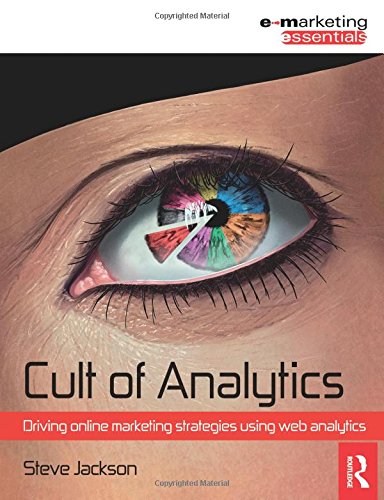 Cult of Analytics: Driving online marketing strategies using web analytics (Emarketing Essentials)