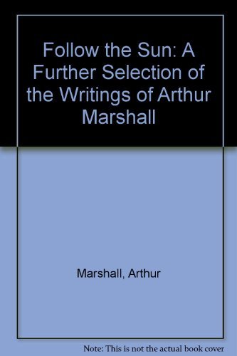 Beispielbild fr Follow the Sun: A Further Selection of the Writings of Arthur Marshall zum Verkauf von WorldofBooks
