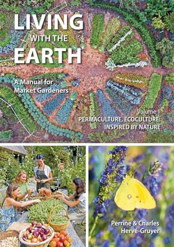 Stock image for Living With The Earth, Volume 1: A Manual for Market Gardeners - Permaculture, Ecoculture: Inspired by Nature [Paperback] HervT-Gruyer, Charles and HervT-Gruyer, Perrine for sale by Lakeside Books