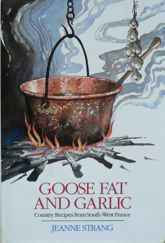 Goose Fat and Garlic: Country Recipes from South-West France