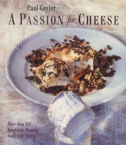Stock image for A Passion for Cheese: More than 130 Innovative Ways to Cook with Cheese for sale by AwesomeBooks