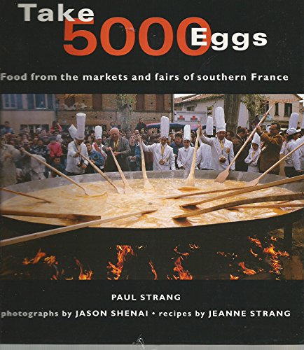 Imagen de archivo de Take 5000 Eggs : Food from the Markets and Fairs of Southern France a la venta por Sarah Zaluckyj