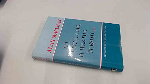 No, I Tell a Lie, It Was the Tuesday A trudge through the life and times of Alan Maclean