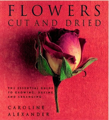 Imagen de archivo de Flowers Cut and Dried : The Essential Guide to Growing, Drying and Arranging a la venta por Better World Books: West