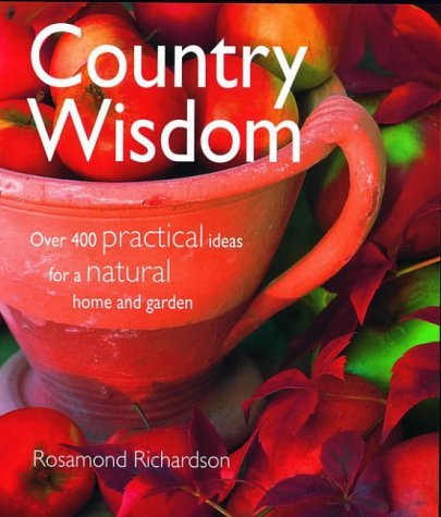 Imagen de archivo de Country Wisdom: Over 400 Practical Ideas for a Natural Home and Garden a la venta por WorldofBooks