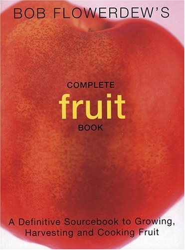 Imagen de archivo de Bob Flowerdew's Complete Fruit Book: A Definitive sourcebook to growing, harvesting amd cooking fruit a la venta por Sarah Zaluckyj