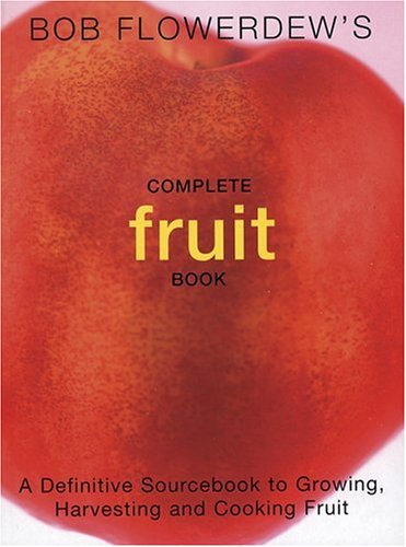 Stock image for Bob Flowerdew's Complete Fruit Book: A Definitive Sourcebook to Growing, Harvesting and Cooking Fruit for sale by WorldofBooks