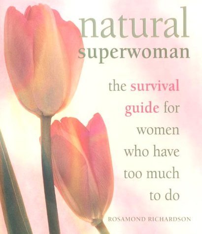 Imagen de archivo de Natural Superwoman: The Survival Guide for Women Who Have Too Much to Do a la venta por WorldofBooks