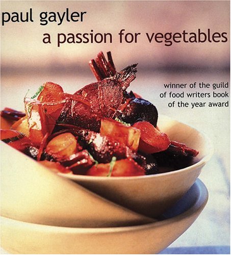 A Passion for Vegetables: More Than 150 Innovative Ways to Cook Vegetables (9781856264761) by Gayler, Paul