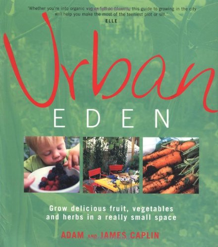 Stock image for Urban Eden: Grow Delicious Fruit, Vegetables and Herbs in a Really Small Space for sale by WorldofBooks
