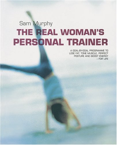 Stock image for The Real Woman's Personal Trainer : A Goal-By-Goal Programme to Lose Fat, Tone Muscle, Perfect Posture and Boost Energy - for Life for sale by Better World Books: West