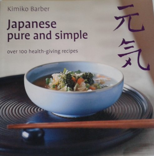Imagen de archivo de Japanese Pure and Simple: Over 100 Health-giving Recipes by Kimiko Barber (2006-05-04) a la venta por ThriftBooks-Dallas