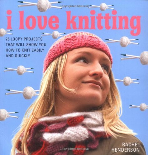 9781856266840: I Love Knitting: 25 Loopy Projects That Will Show You How to Knit Easily and Quickly