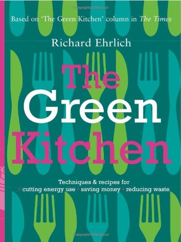 Stock image for The Green Kitchen: Techniques and Recipes for Cutting Energy Use, Saving Money and Reducing Waste for sale by WorldofBooks