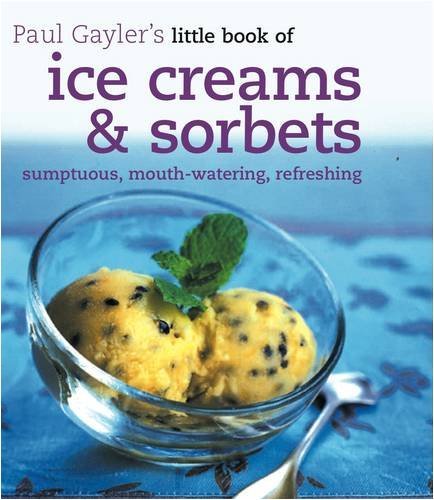 Beispielbild fr Paul Gayler's Little Book of Ice Creams & Sorbets: Sumptuous, Mouth-Watering, Refreshing zum Verkauf von WorldofBooks