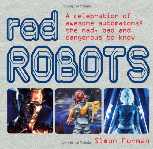 9781856268554: Rad Robots: A Celebration of Awesome Automatons: the Mad, Bad and Dangerous to Know