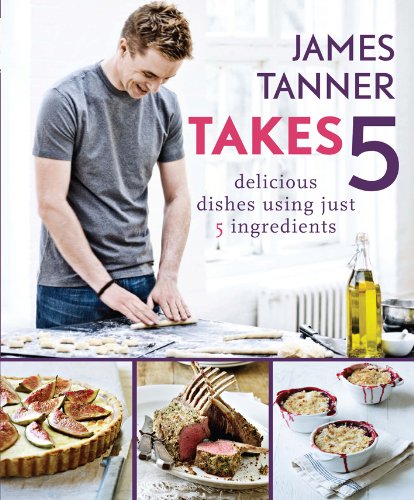 Stock image for James Tanner Takes 5: Delicious Dishes Using Just 5 Ingredients for sale by WorldofBooks