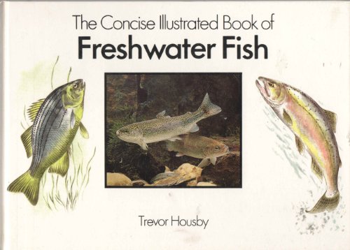 9781856273084: The concise illustrated book of freshwater fish / Trevor Housby