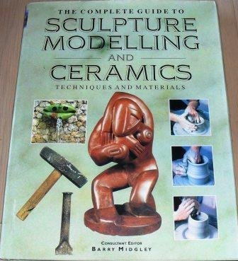 The Complete Guide to Sculpture, Modelling and Ceramics : Techniques and Materials
