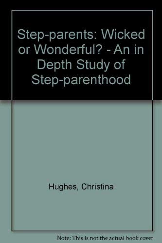 Stepparents: Wicked or Wonderful? : An In-Depth Study of Stepparenthood (9781856281454) by Hughes, Christina