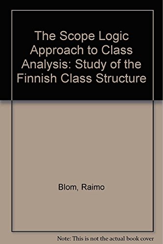 A Scope Logic Approach to Class Analysis: A Study of the Finnish Class Structure (9781856283502) by Blom, Raimo; Kivinen, Markku; Melin, Harri; Rantalaiho, Liisa