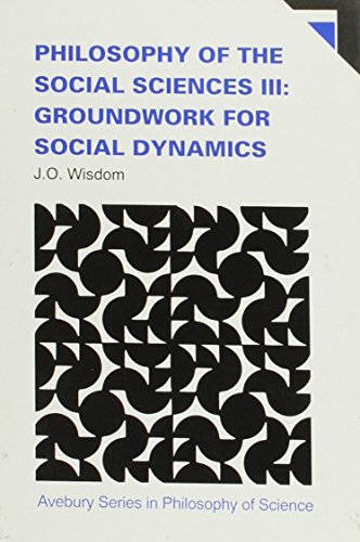 Imagen de archivo de Philosophy of the Social Sciences: Groundwork for Social Dynamics v. 3 (Avebury Series in Philosophy) a la venta por WYEMART LIMITED