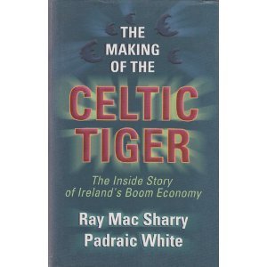 The Making of the Celtic Tiger. The Inside Story of Ireland's Boom Economy.