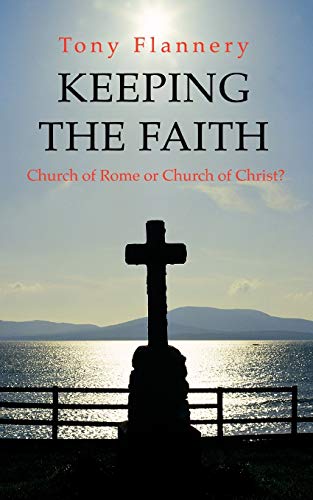 Stock image for Keeping the Faith: Church of Rome or Church of Christ for sale by Irish Booksellers