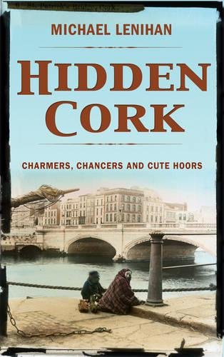 Beispielbild fr Hidden Cork: Charmers, Chancers & Cute Hoors (Hidden City Series) zum Verkauf von WorldofBooks