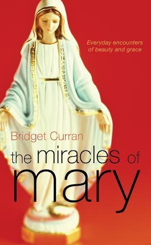 Stock image for The Miracles of Mary: Everyday Encounters of Beauty and Grace for sale by WorldofBooks