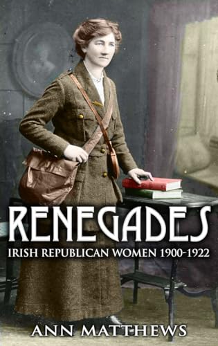 Renegades: Irish Republican Women 1900-1922 (9781856356848) by Matthews, Ann