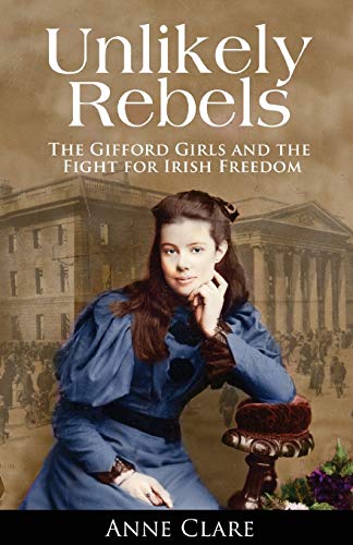Stock image for Unlikely Rebels: The Gifford Girls and the Fight for Irish Freedom for sale by Front Cover Books
