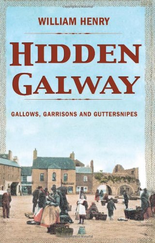 Stock image for Hidden Galway: Gallows, Garrisons and Guttersnipes for sale by Front Cover Books