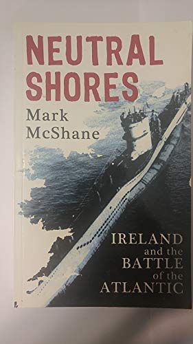Stock image for Neutral Shores: Ireland and the Battle of the Atlantic for sale by WorldofBooks